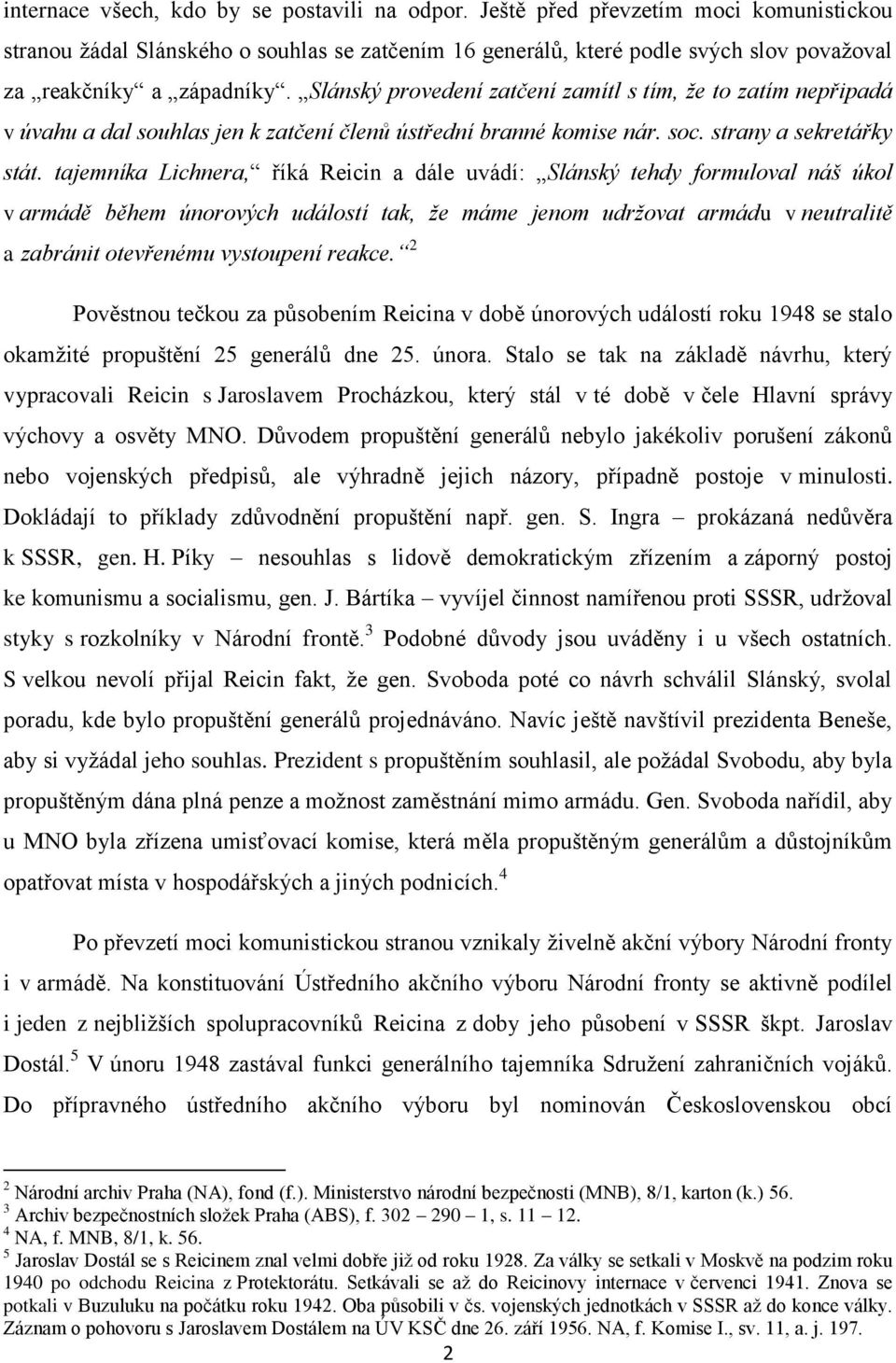 Slánský provedení zatčení zamítl s tím, že to zatím nepřipadá v úvahu a dal souhlas jen k zatčení členů ústřední branné komise nár. soc. strany a sekretářky stát.