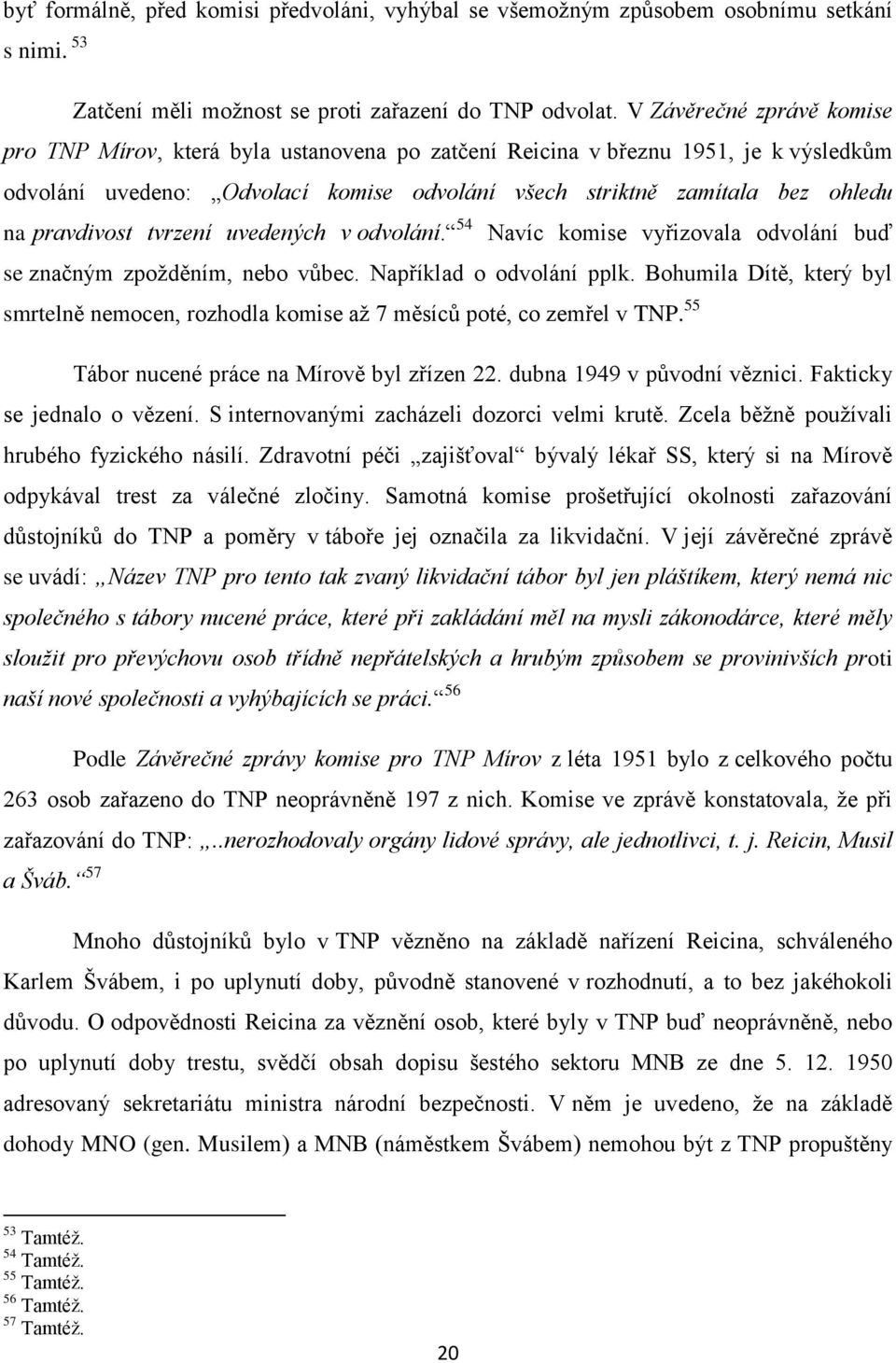 pravdivost tvrzení uvedených v odvolání. 54 Navíc komise vyřizovala odvolání buď se značným zpožděním, nebo vůbec. Například o odvolání pplk.