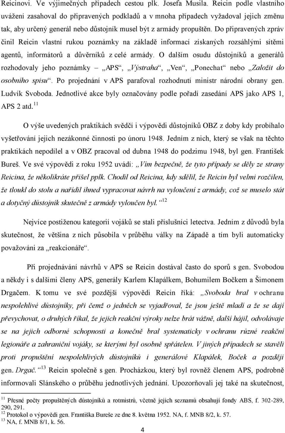 Do připravených zpráv činil Reicin vlastní rukou poznámky na základě informací získaných rozsáhlými sítěmi agentů, informátorů a důvěrníků z celé armády.