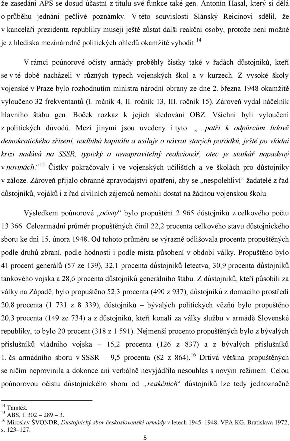 vyhodit. 14 V rámci poúnorové očisty armády proběhly čistky také v řadách důstojníků, kteří se v té době nacházeli v různých typech vojenských škol a v kurzech.