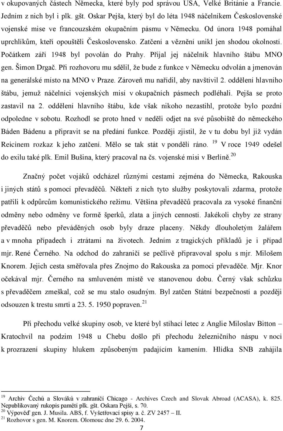 Zatčení a věznění unikl jen shodou okolností. Počátkem září 1948 byl povolán do Prahy. Přijal jej náčelník hlavního štábu MNO gen. Šimon Drgač.