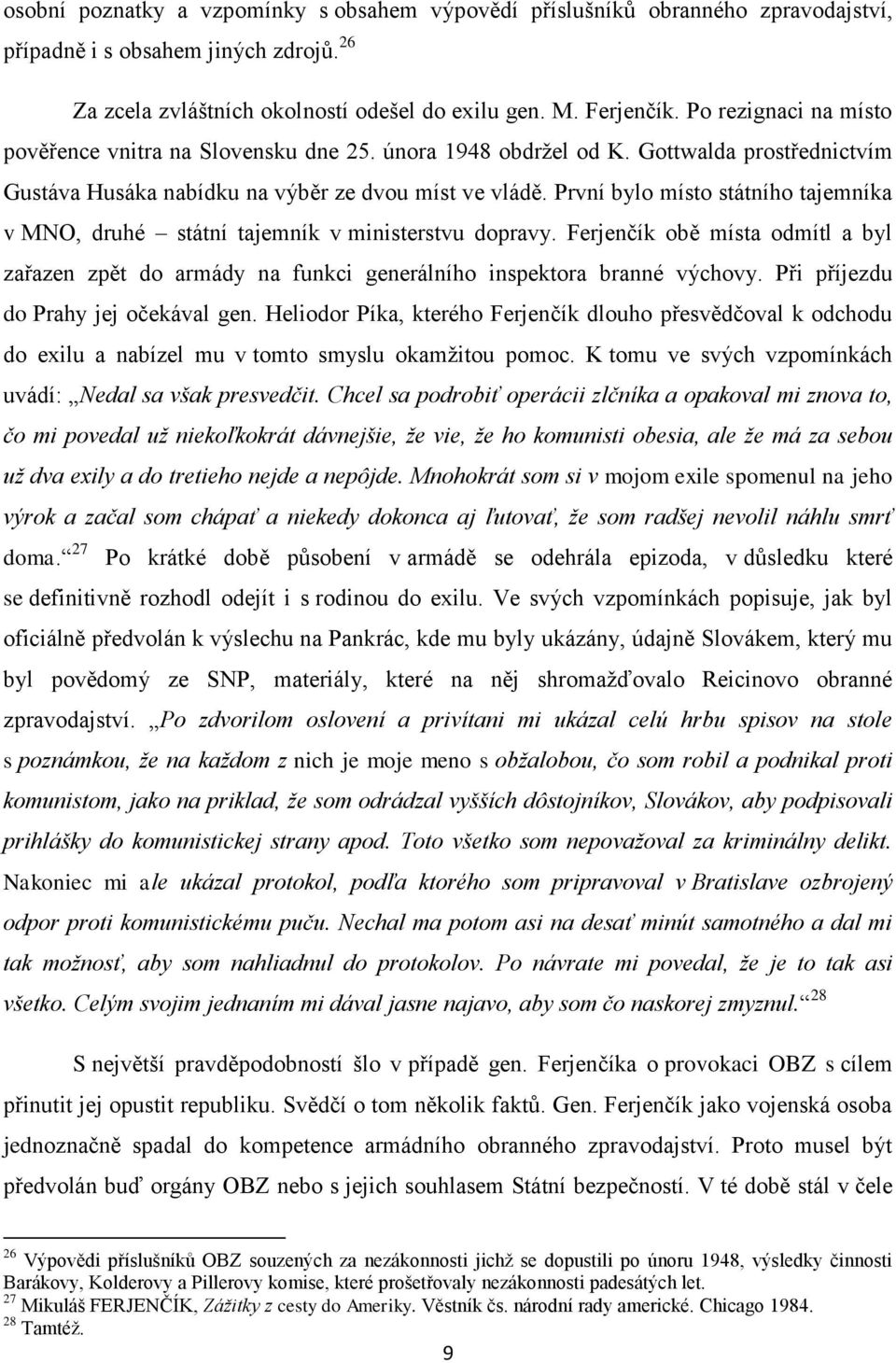 První bylo místo státního tajemníka v MNO, druhé státní tajemník v ministerstvu dopravy. Ferjenčík obě místa odmítl a byl zařazen zpět do armády na funkci generálního inspektora branné výchovy.