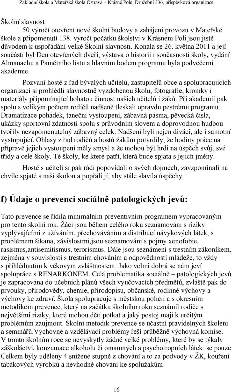 května 2011 a její součástí byl Den otevřených dveří, výstava o historii i současnosti školy, vydání Almanachu a Pamětního listu a hlavním bodem programu byla podvečerní akademie.