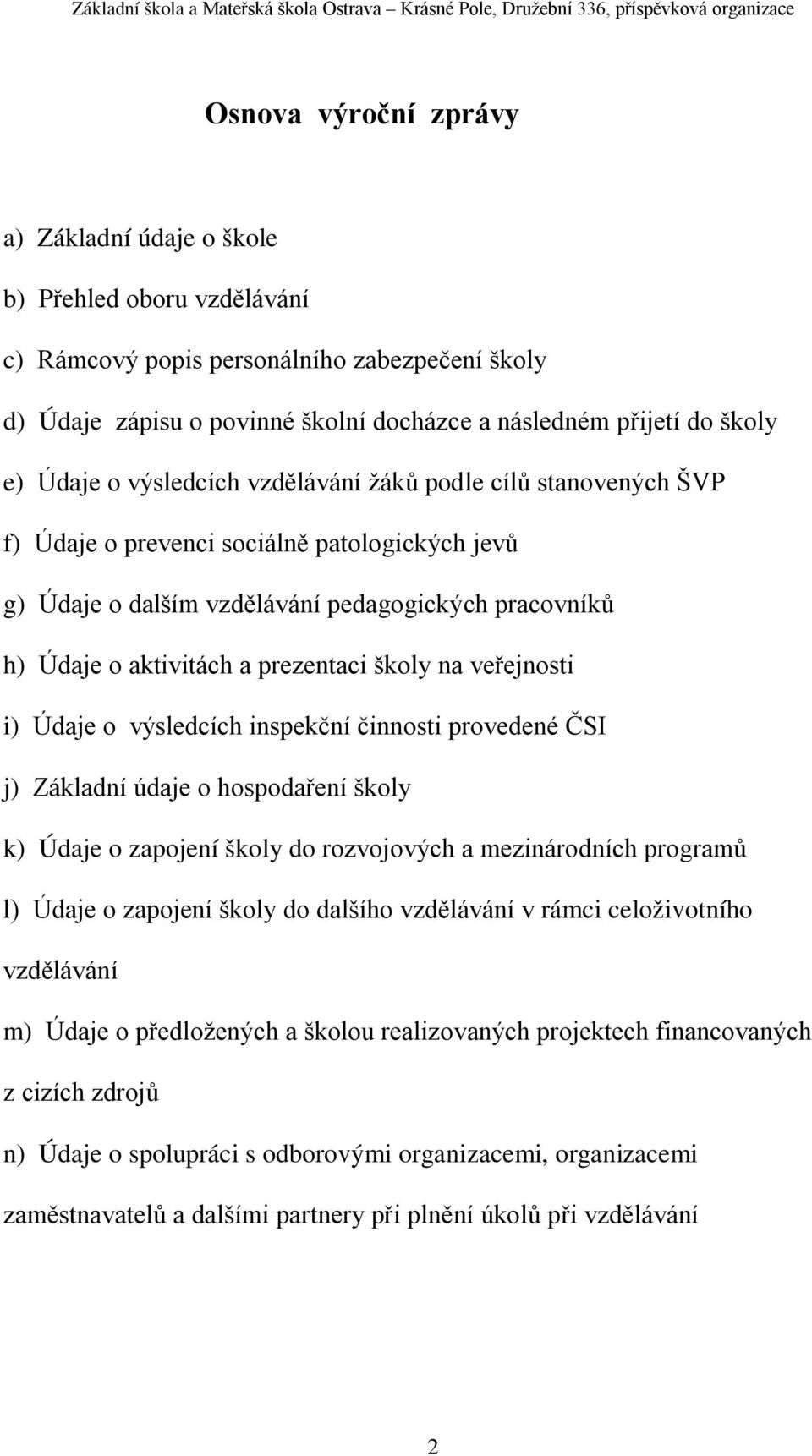 školy na veřejnosti i) Údaje o výsledcích inspekční činnosti provedené ČSI j) Základní údaje o hospodaření školy k) Údaje o zapojení školy do rozvojových a mezinárodních programů l) Údaje o zapojení