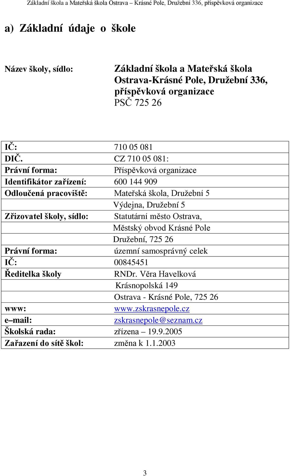 školy, sídlo: Statutární město Ostrava, Městský obvod Krásné Pole Družební, 725 26 Právní forma: územní samosprávný celek IČ: 00845451 Ředitelka školy RNDr.