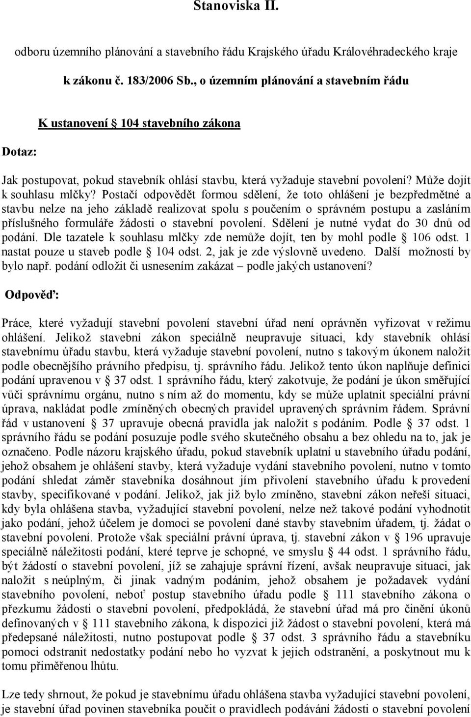 Postačí odpovědět formou sdělení, že toto ohlášení je bezpředmětné a stavbu nelze na jeho základě realizovat spolu s poučením o správném postupu a zasláním příslušného formuláře žádosti o stavební