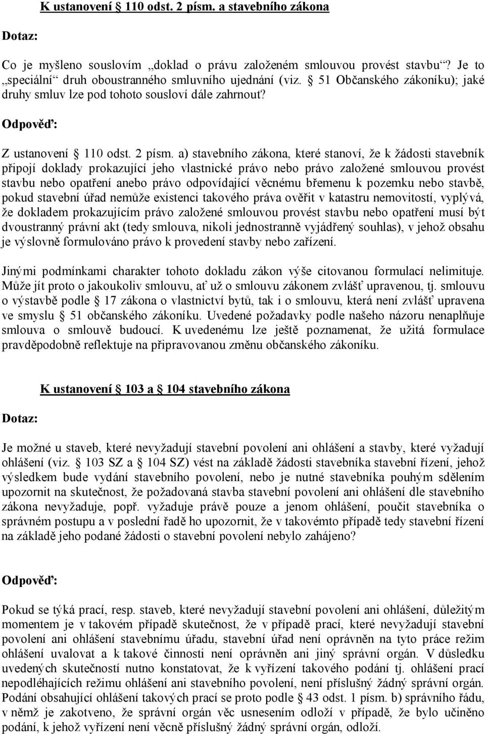 a) stavebního zákona, které stanoví, že k žádosti stavebník připojí doklady prokazující jeho vlastnické právo nebo právo založené smlouvou provést stavbu nebo opatření anebo právo odpovídající