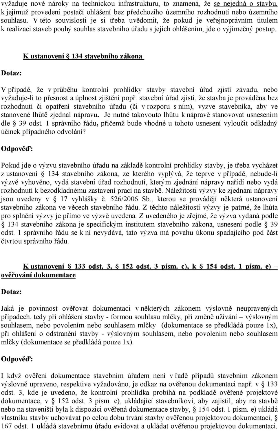 K ustanovení 134 stavebního zákona V případě, že v průběhu kontrolní prohlídky stavby stavební úřad zjistí závadu, nebo vyžaduje-li to přesnost a úplnost zjištění popř.