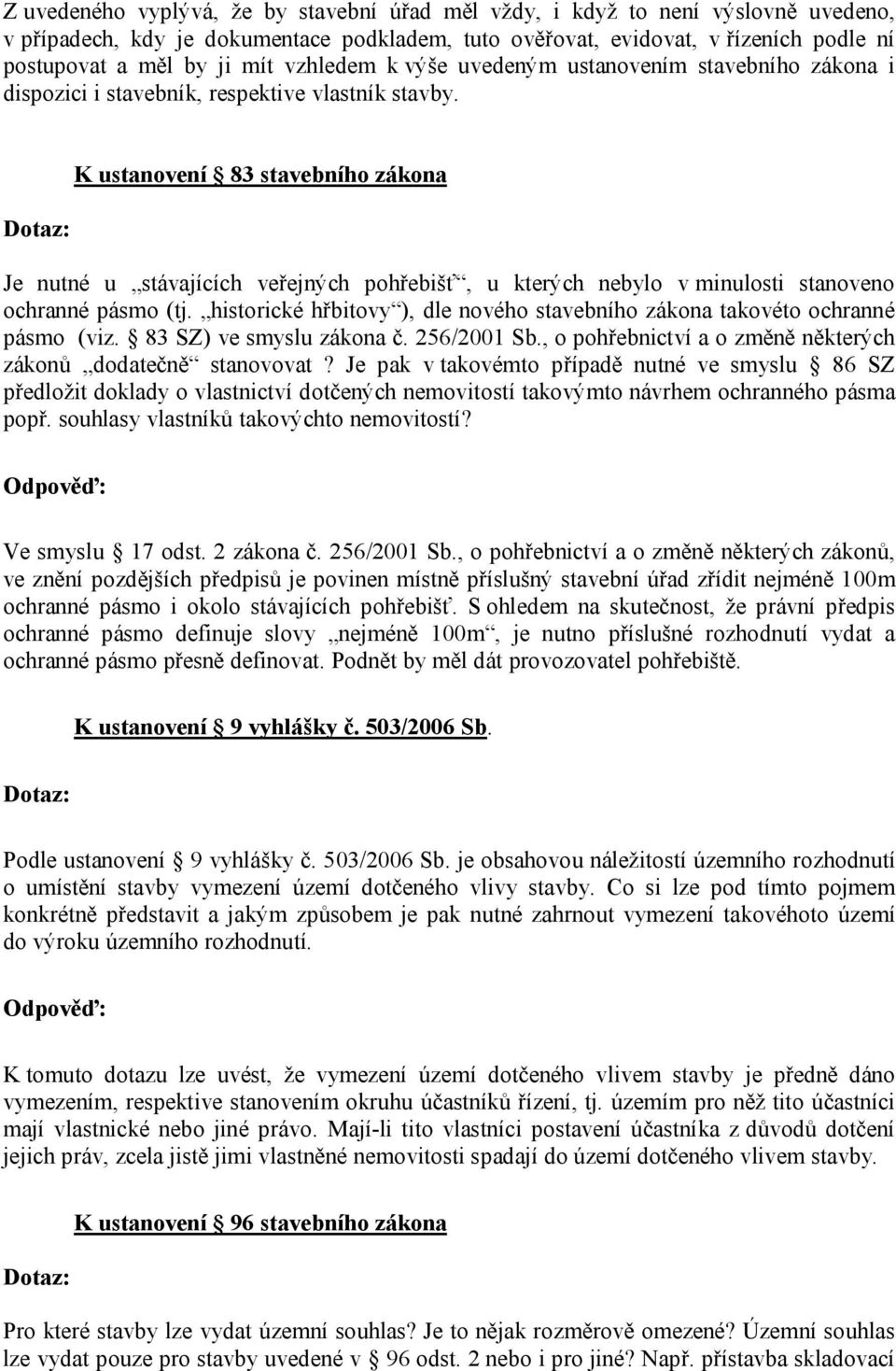 K ustanovení 83 stavebního zákona Je nutné u stávajících veřejných pohřebišť, u kterých nebylo v minulosti stanoveno ochranné pásmo (tj.