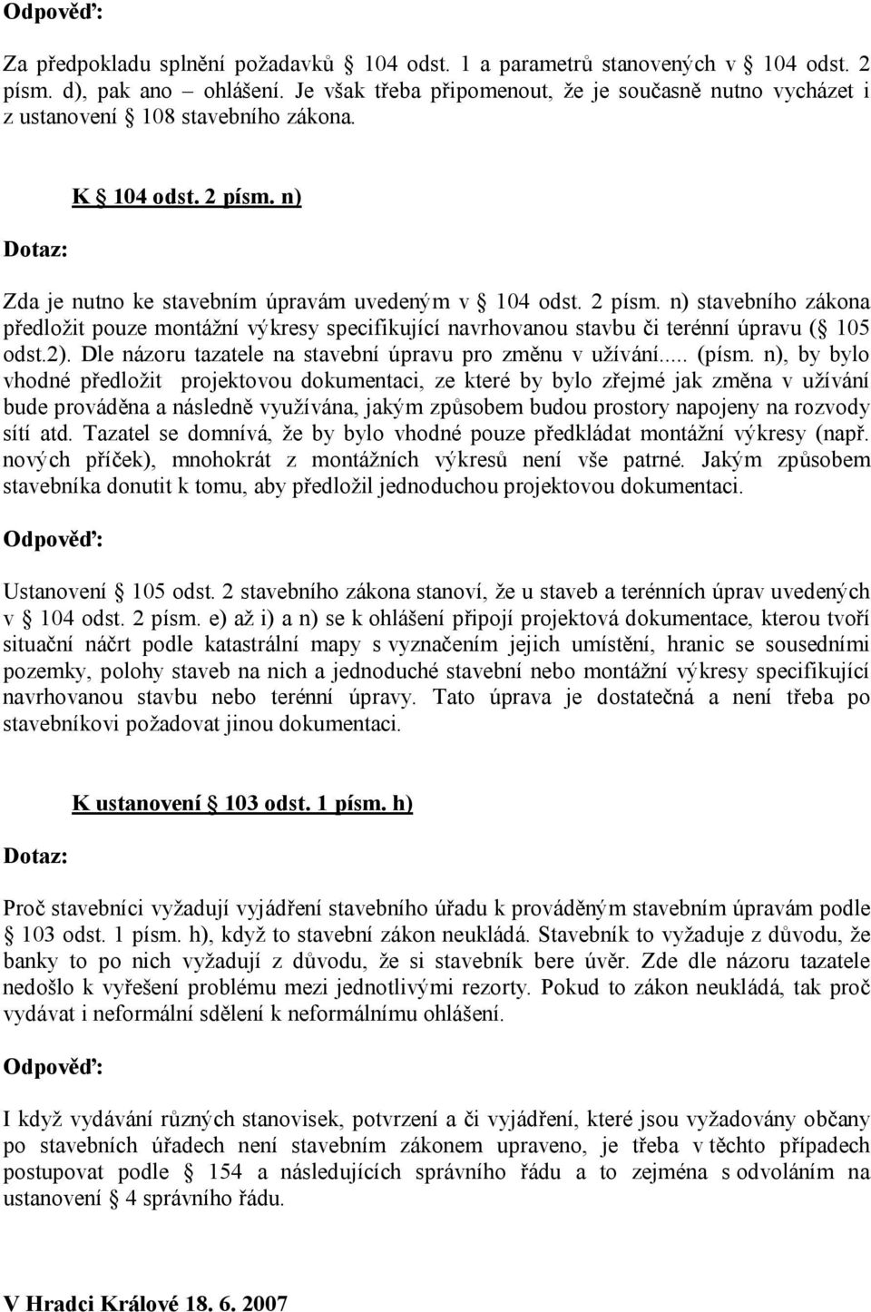 n) Zda je nutno ke stavebním úpravám uvedeným v 104 odst. 2 písm. n) stavebního zákona předložit pouze montážní výkresy specifikující navrhovanou stavbu či terénní úpravu ( 105 odst.2).