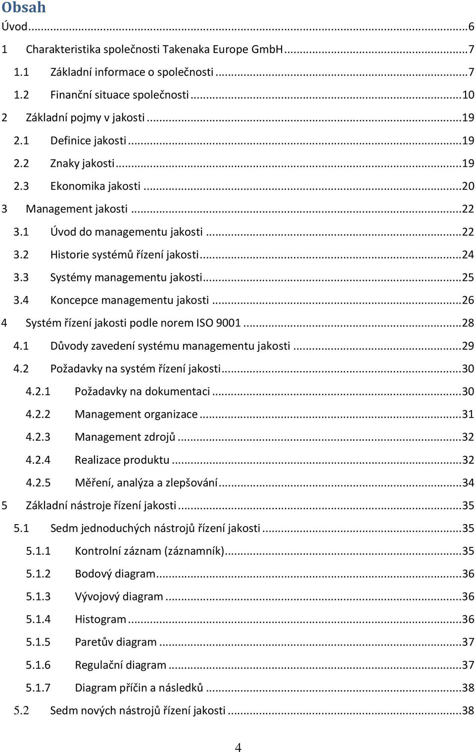 3 Systémy managementu jakosti... 25 3.4 Koncepce managementu jakosti... 26 4 Systém řízení jakosti podle norem ISO 9001... 28 4.1 Důvody zavedení systému managementu jakosti... 29 4.