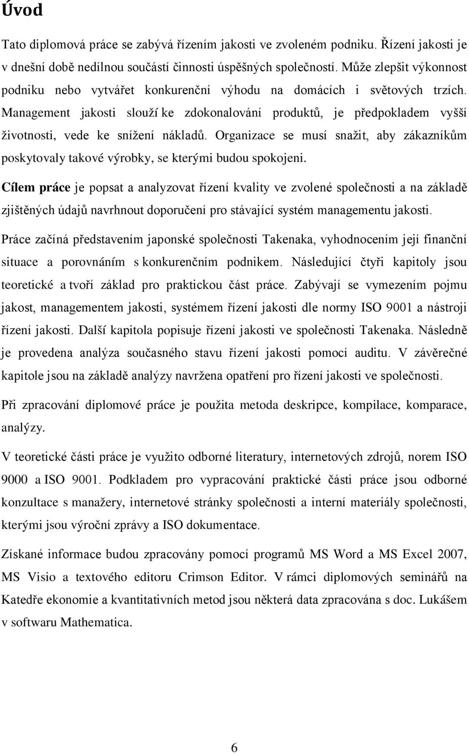 Management jakosti slouží ke zdokonalování produktů, je předpokladem vyšší životnosti, vede ke snížení nákladů.