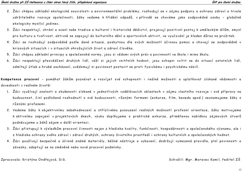 Žáci respektují, chrání a ocení naše tradice a kulturní i historické dě dictví, projevují pozitivní postoj k umě leckým dílů m, smysl pro kulturu a tvoř ivost, aktivně se zapojují do kulturního dě ní