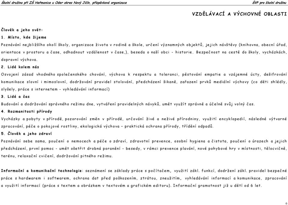 vzdálenost v čase,), beseda o naší obci - historie. Bezpeč nost na cestě do školy, vycházkách, dopravní výchova. 2.