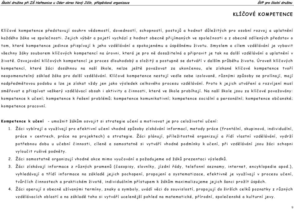 životu. Smyslem a cílem vzdě lávání je vybavit všechny žáky souborem klíč ových kompetencí na úrovni, která je pro ně dosažitelná a př ipravit je tak na další vzdě lávání a uplatně ní v životě.
