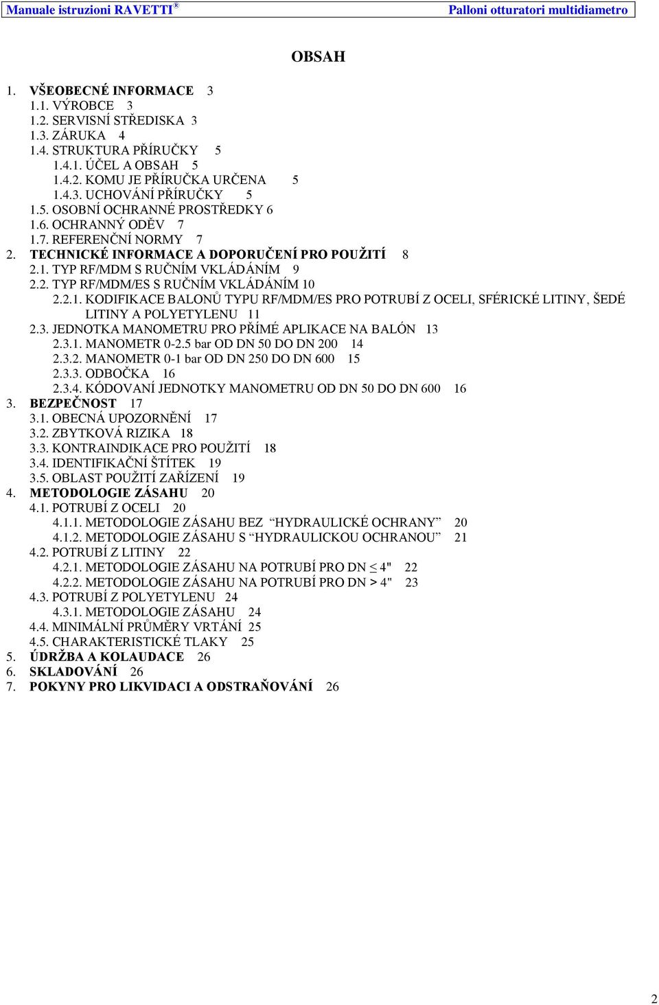 3. JEDNOTKA MANOMETRU PRO PŘÍMÉ APLIKACE NA BALÓN 13 2.3.1. MANOMETR 0-2.5 bar OD DN 50 DO DN 200 14 2.3.2. MANOMETR 0-1 bar OD DN 250 DO DN 600 15 2.3.3. ODBOČKA 16 2.3.4. KÓDOVANÍ JEDNOTKY MANOMETRU OD DN 50 DO DN 600 16 3.