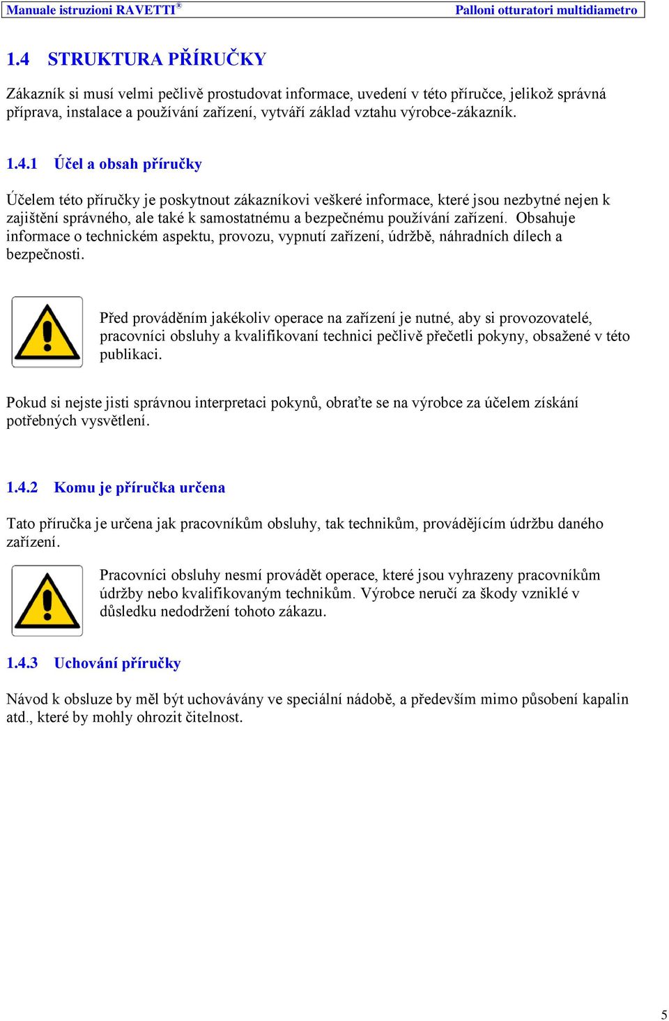 Obsahuje informace o technickém aspektu, provozu, vypnutí zařízení, údržbě, náhradních dílech a bezpečnosti.