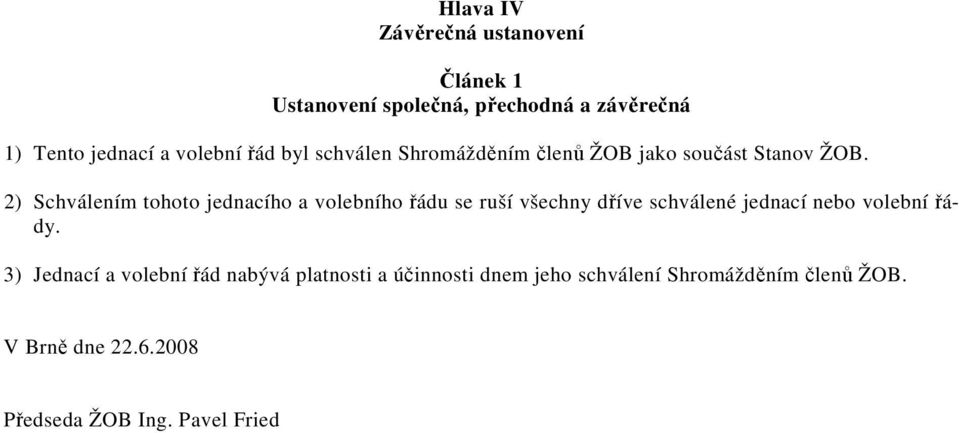 2) Schválením tohoto jednacího a volebního řádu se ruší všechny dříve schválené jednací nebo volební řády.