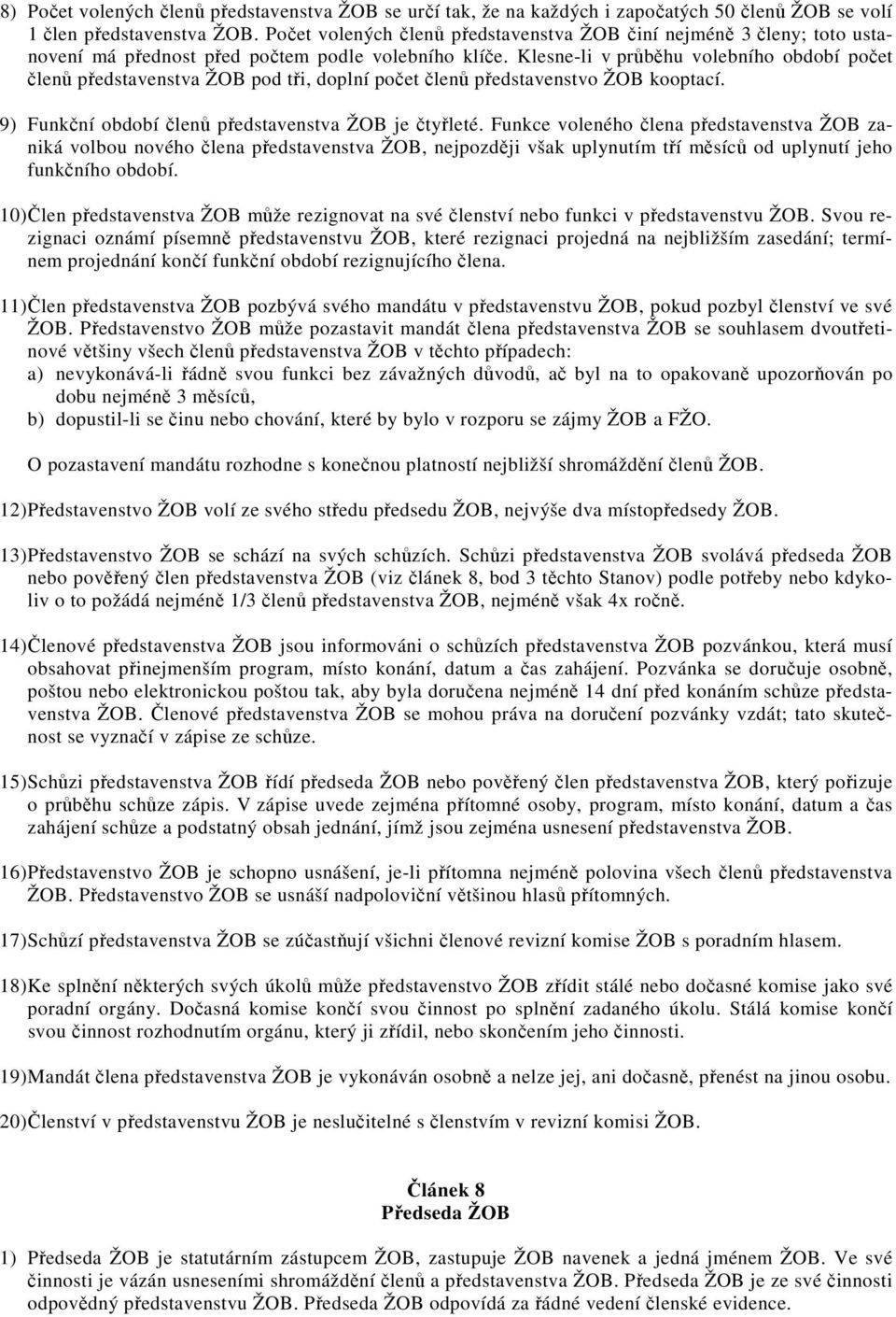 Klesne-li v průběhu volebního období počet členů představenstva ŽOB pod tři, doplní počet členů představenstvo ŽOB kooptací. 9) Funkční období členů představenstva ŽOB je čtyřleté.