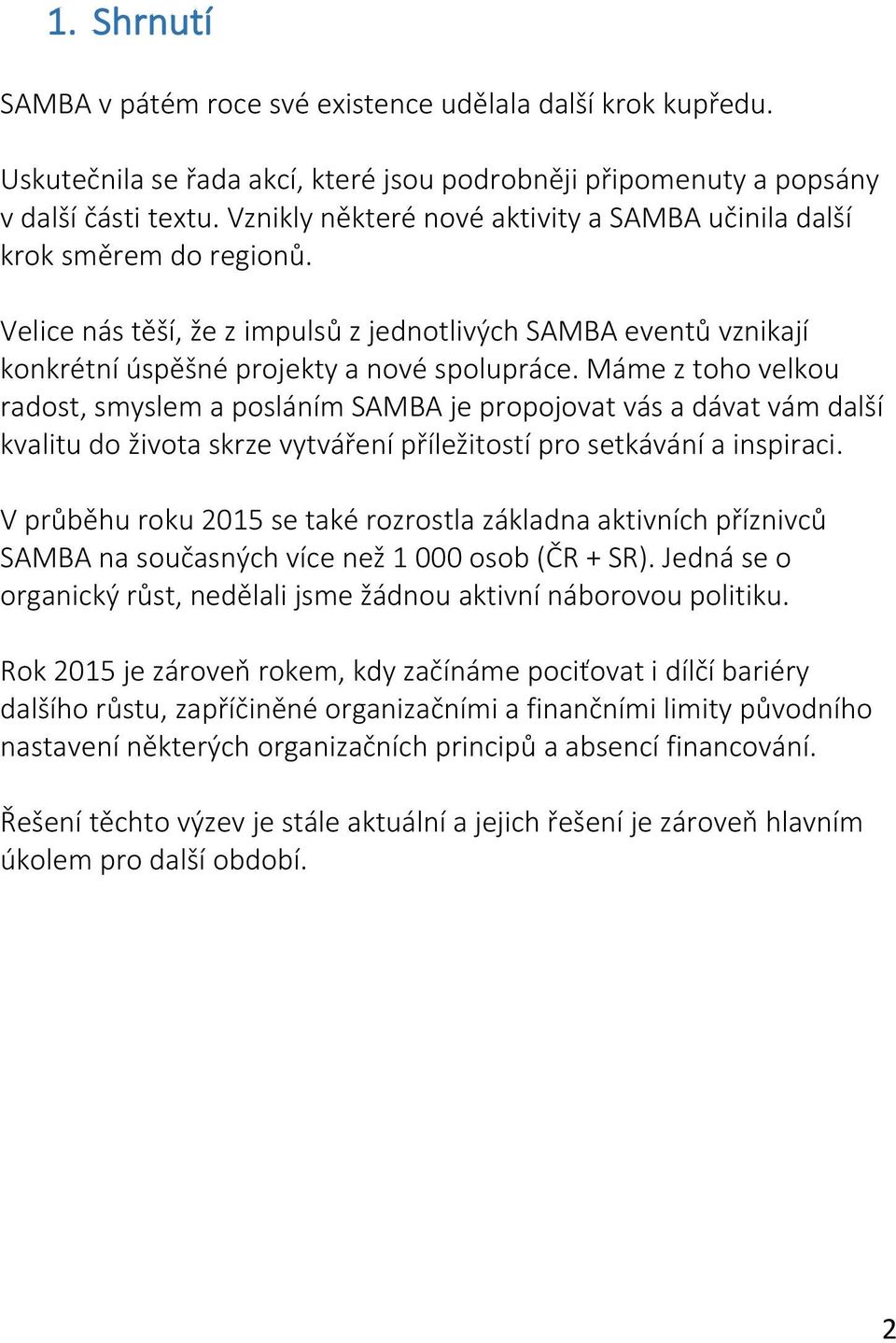 Máme z toho velkou radost, smyslem a posláním SAMBA je propojovat vás a dávat vám další kvalitu do života skrze vytváření příležitostí pro setkávání a inspiraci.