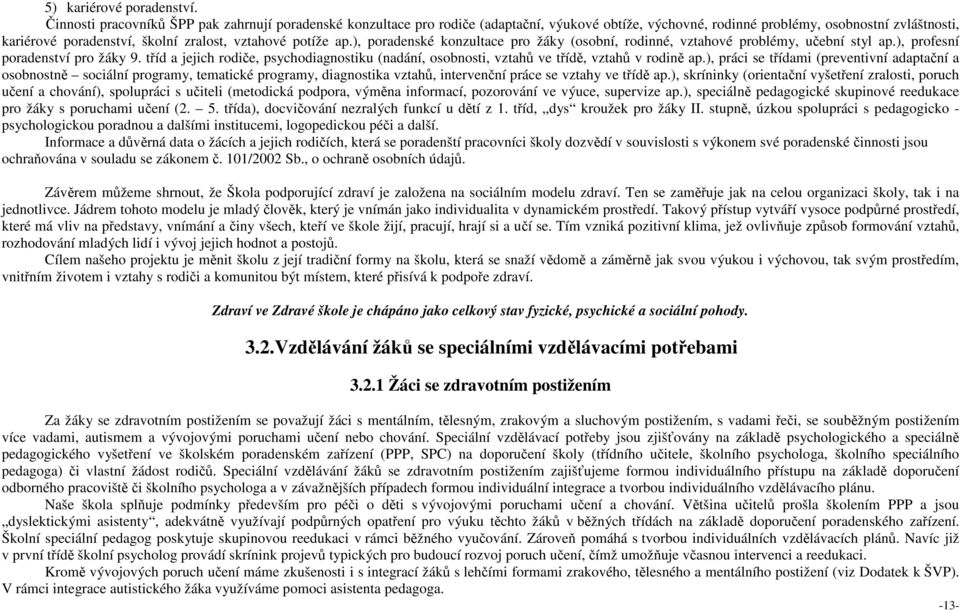 potíže ap.), poradenské konzultace pro žáky (osobní, rodinné, vztahové problémy, učební styl ap.), profesní poradenství pro žáky 9.