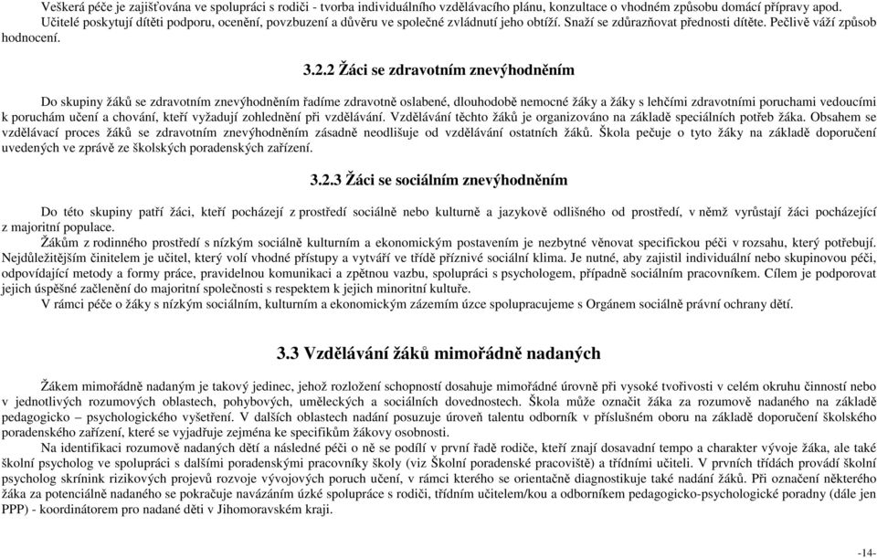 2 Žáci se zdravotním znevýhodněním Do skupiny žáků se zdravotním znevýhodněním řadíme zdravotně oslabené, dlouhodobě nemocné žáky a žáky s lehčími zdravotními poruchami vedoucími k poruchám učení a