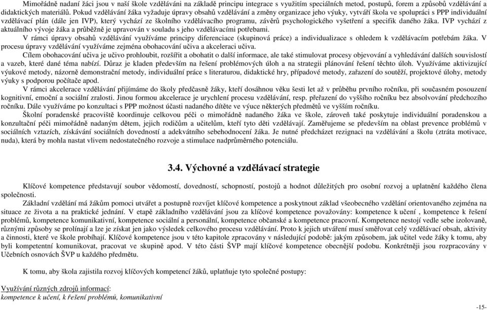 vzdělávacího programu, závěrů psychologického vyšetření a specifik daného žáka. IVP vychází z aktuálního vývoje žáka a průběžně je upravován v souladu s jeho vzdělávacími potřebami.