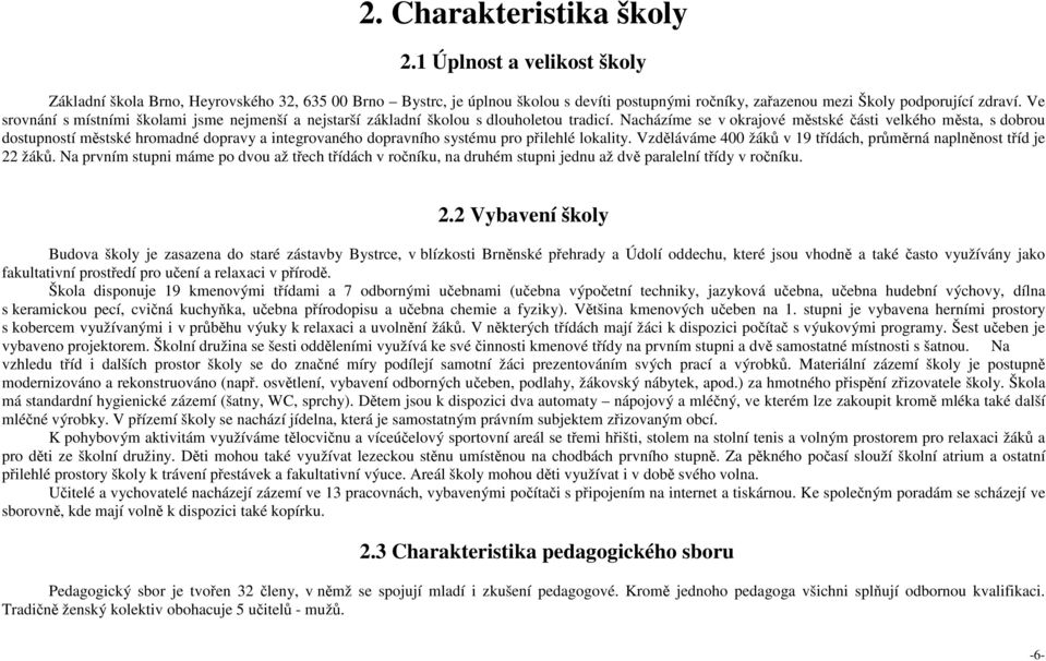 Nacházíme se v okrajové městské části velkého města, s dobrou dostupností městské hromadné dopravy a integrovaného dopravního systému pro přilehlé lokality.