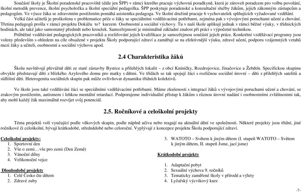 Ve školní družině pracuje 6 vychovatelek splňujících vyžadované vzdělání.