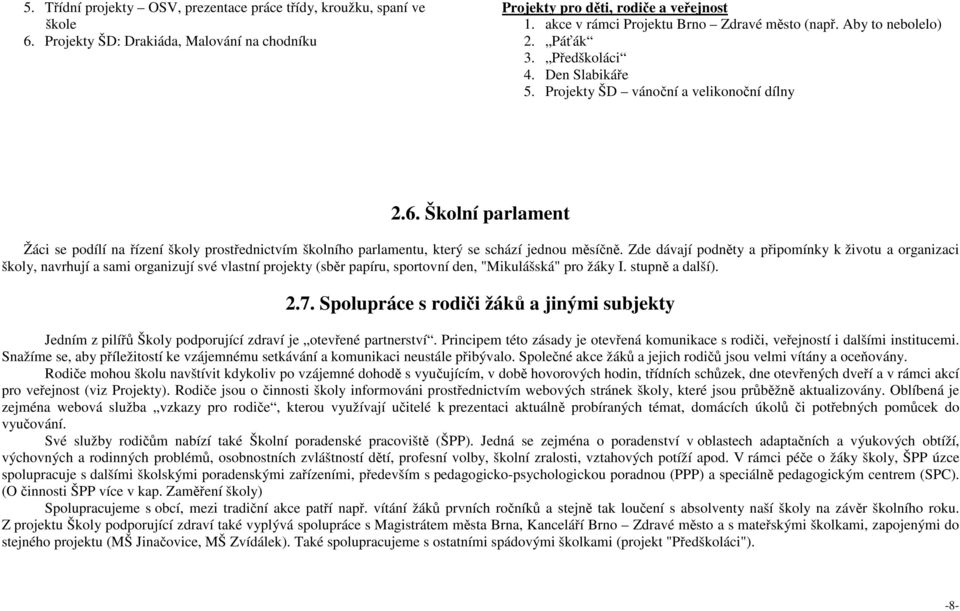 Školní parlament Žáci se podílí na řízení školy prostřednictvím školního parlamentu, který se schází jednou měsíčně.