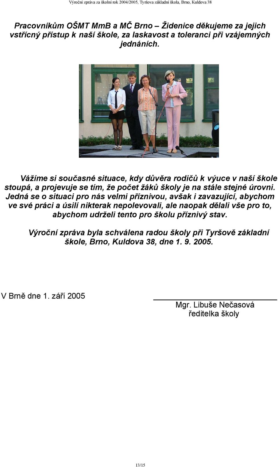 Jedná se o situaci pro nás velmi příznivou, avšak i zavazující, abychom ve své práci a úsilí nikterak nepolevovali, ale naopak dělali vše pro to, abychom udrželi