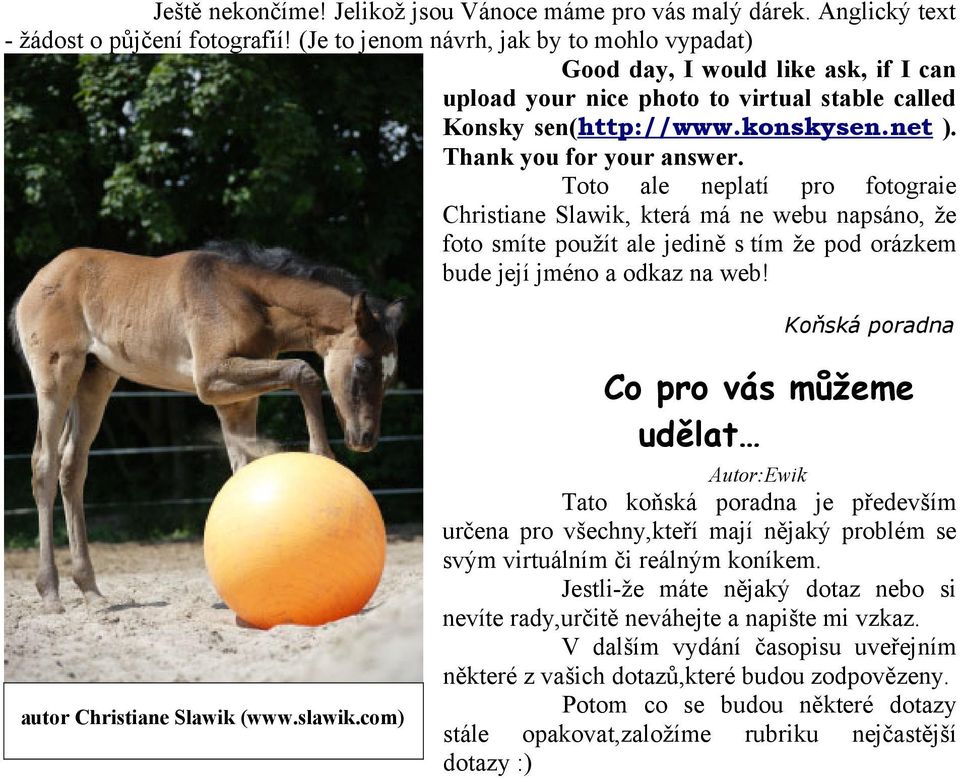 Toto ale neplatí pro fotograie Christiane Slawik, která má ne webu napsáno, že foto smíte použít ale jedině s tím že pod orázkem bude její jméno a odkaz na web!