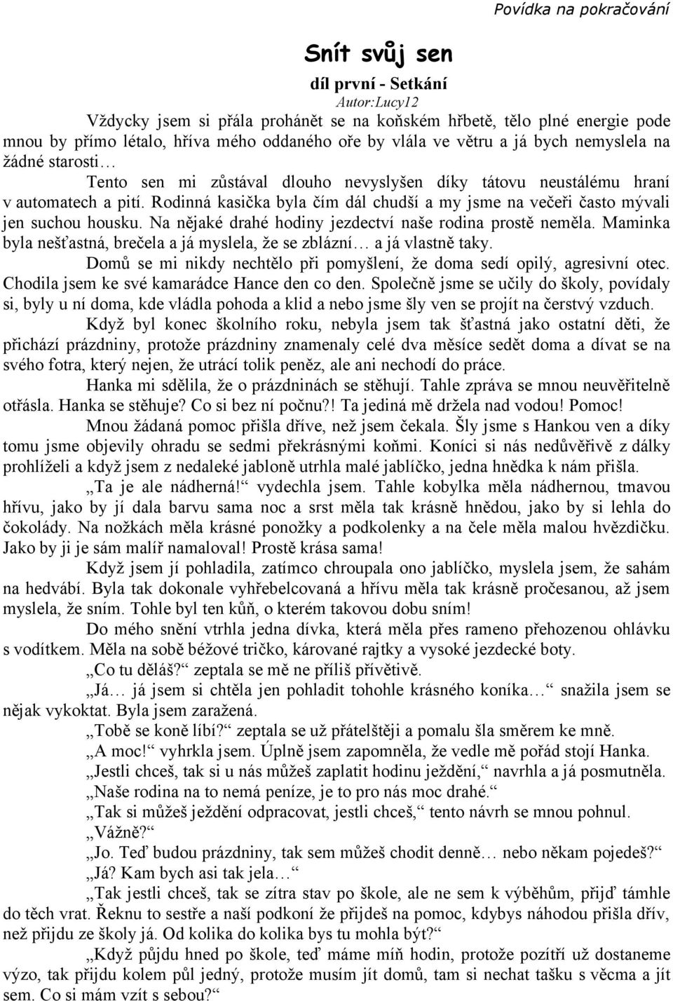 Rodinná kasička byla čím dál chudší a my jsme na večeři často mývali jen suchou housku. Na nějaké drahé hodiny jezdectví naše rodina prostě neměla.