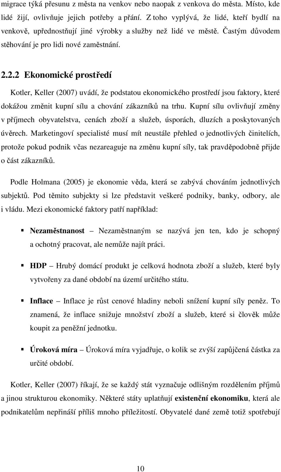 2.2 Ekonomické prostředí Kotler, Keller (2007) uvádí, že podstatou ekonomického prostředí jsou faktory, které dokážou změnit kupní sílu a chování zákazníků na trhu.