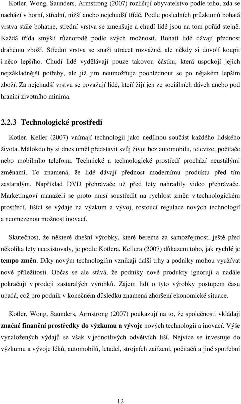 Bohatí lidé dávají přednost drahému zboží. Střední vrstva se snaží utrácet rozvážně, ale někdy si dovolí koupit i něco lepšího.