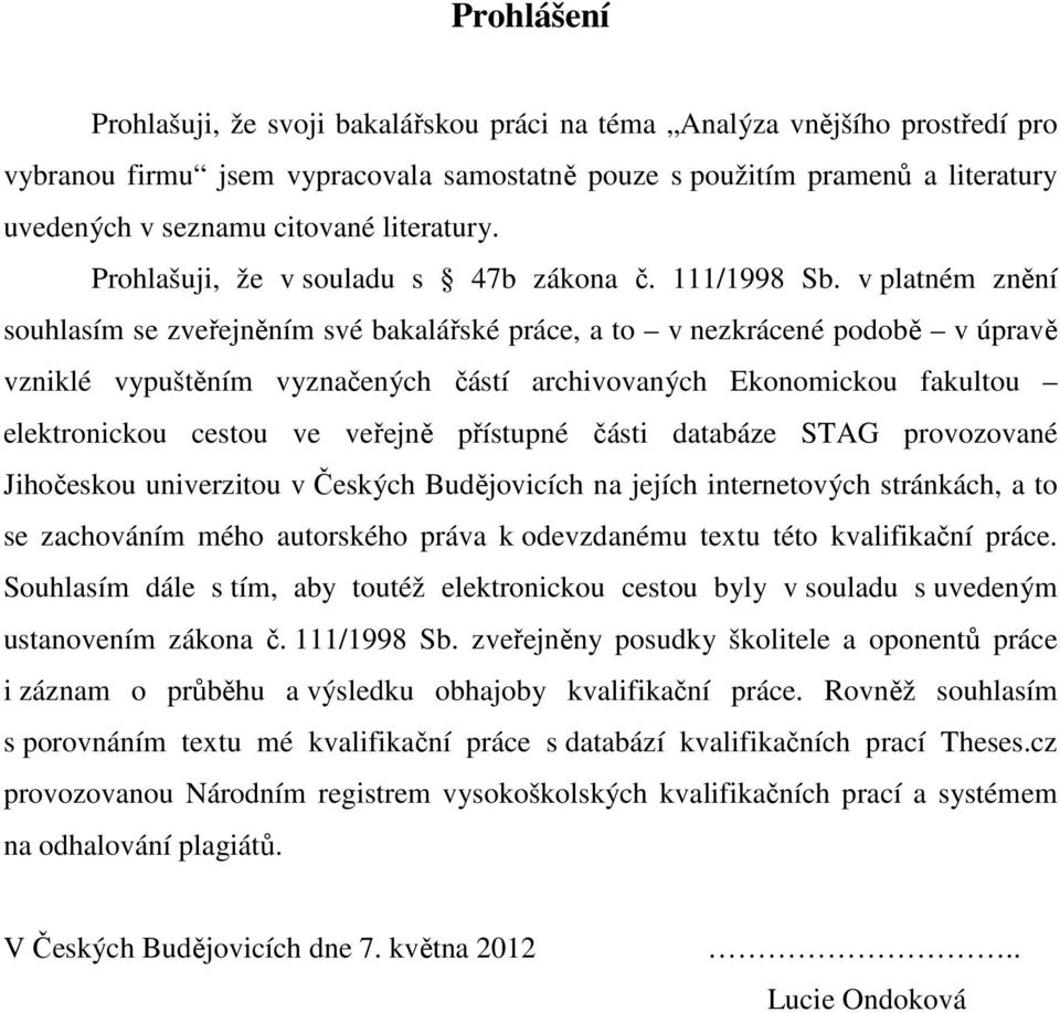 v platném znění souhlasím se zveřejněním své bakalářské práce, a to v nezkrácené podobě v úpravě vzniklé vypuštěním vyznačených částí archivovaných Ekonomickou fakultou elektronickou cestou ve