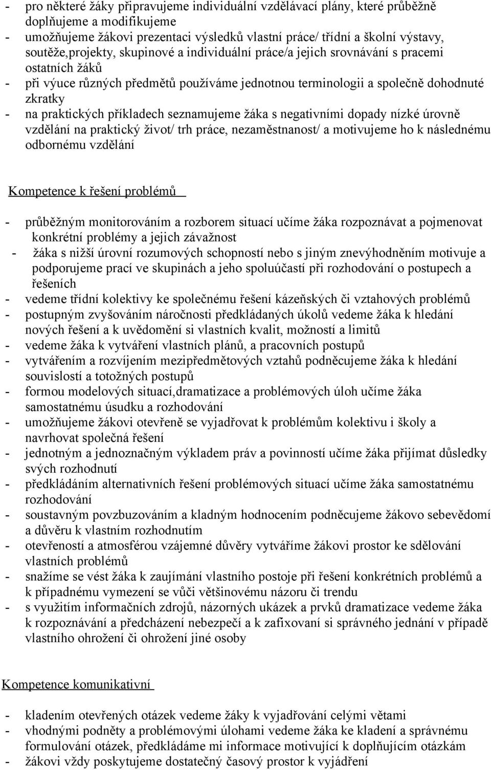 praktických příkladech seznamujeme žáka s negativními dopady nízké úrovně vzdělání na praktický život/ trh práce, nezaměstnanost/ a motivujeme ho k následnému odbornému vzdělání Kompetence k řešení