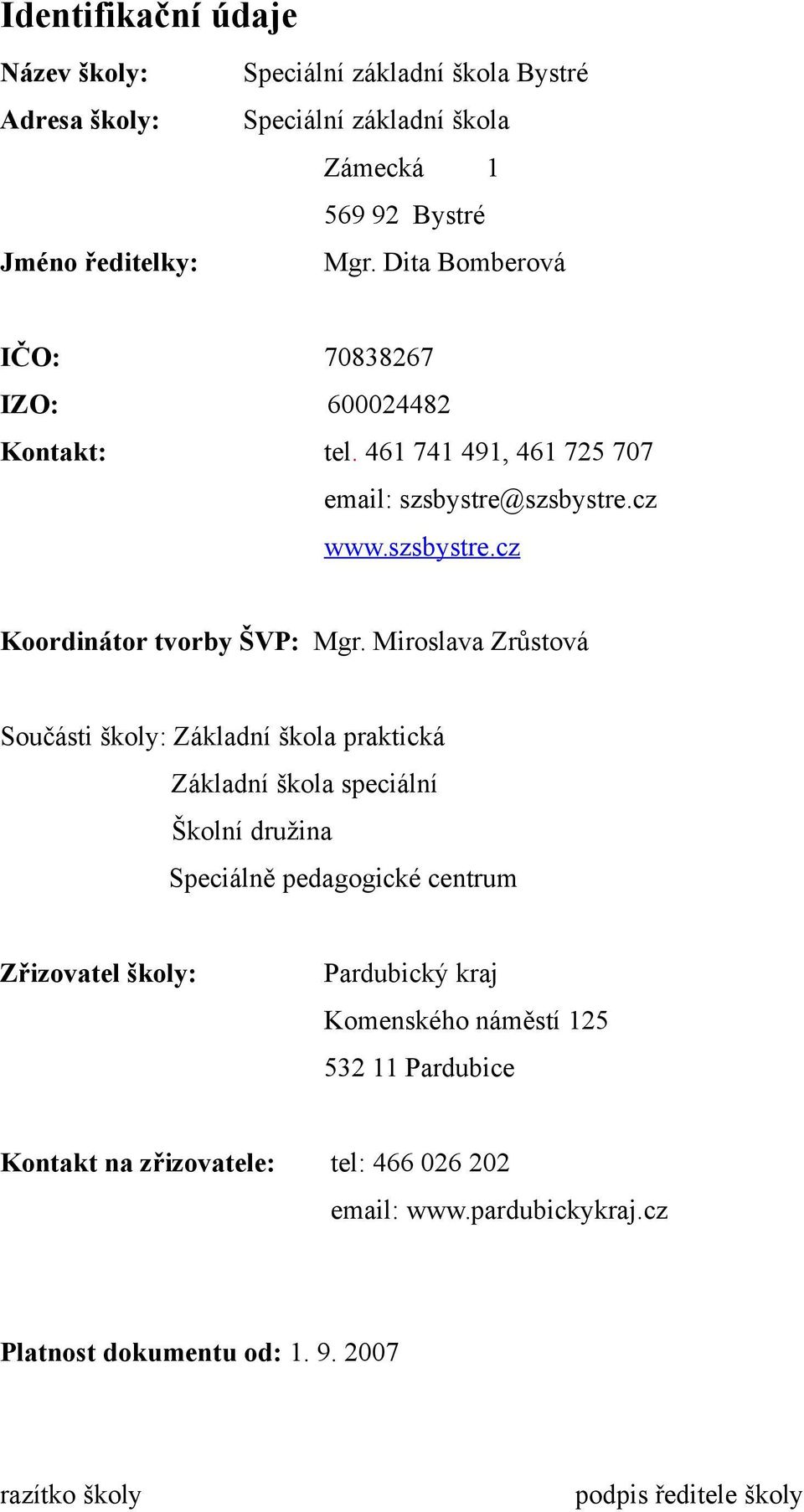 Miroslava Zrůstová Součásti školy: Základní škola praktická Základní škola speciální Školní družina Speciálně pedagogické centrum Zřizovatel školy: Pardubický