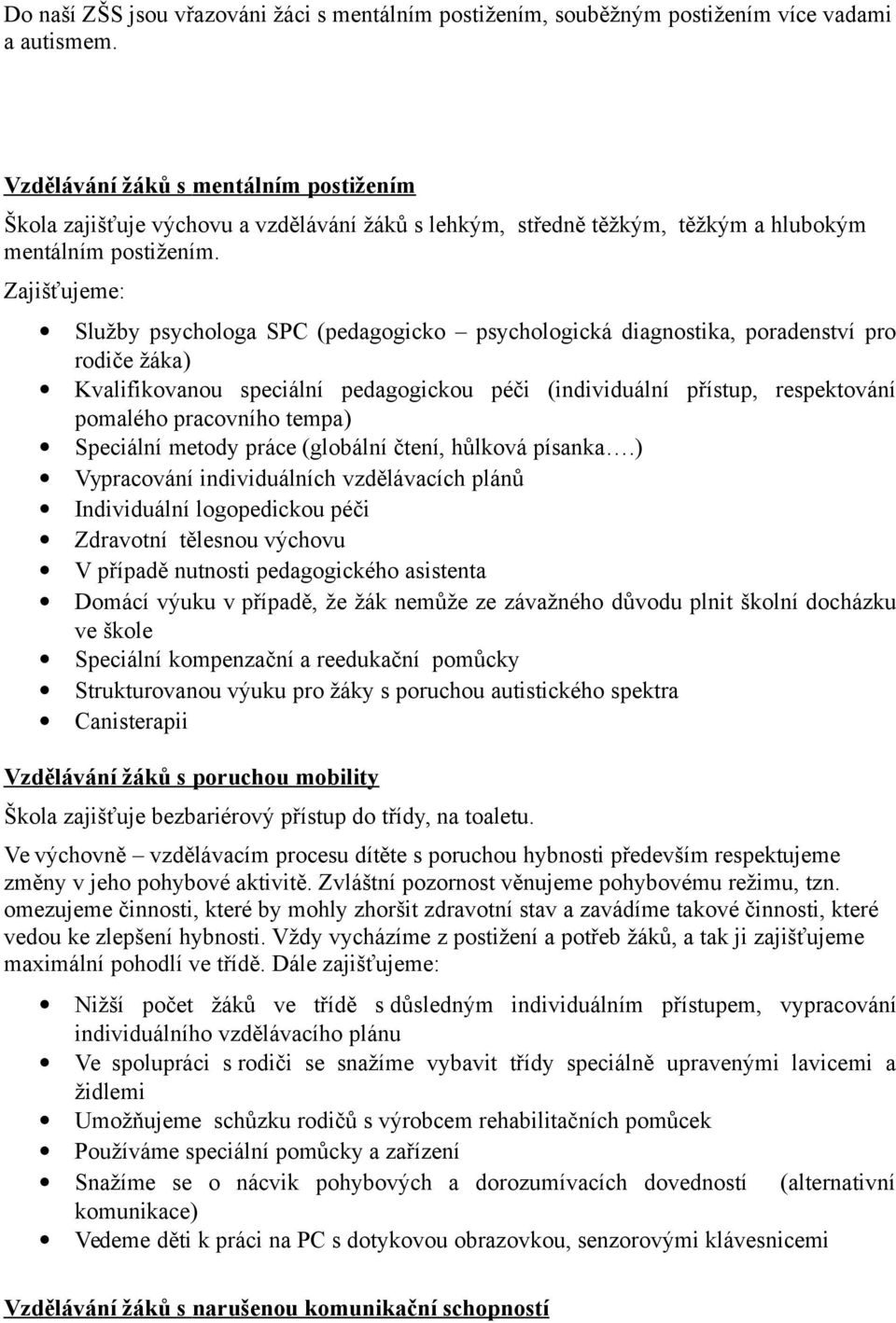 Zajišťujeme: Služby psychologa SPC (pedagogicko psychologická diagnostika, poradenství pro rodiče žáka) Kvalifikovanou speciální pedagogickou péči (individuální přístup, respektování pomalého