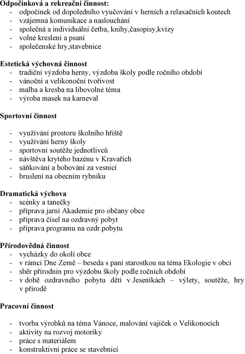 téma - výroba masek na karneval Sportovní činnost - využívání prostoru školního hřiště - využívání herny školy - sportovní soutěže jednotlivců - návštěva krytého bazénu v Kravařích - sáňkování a