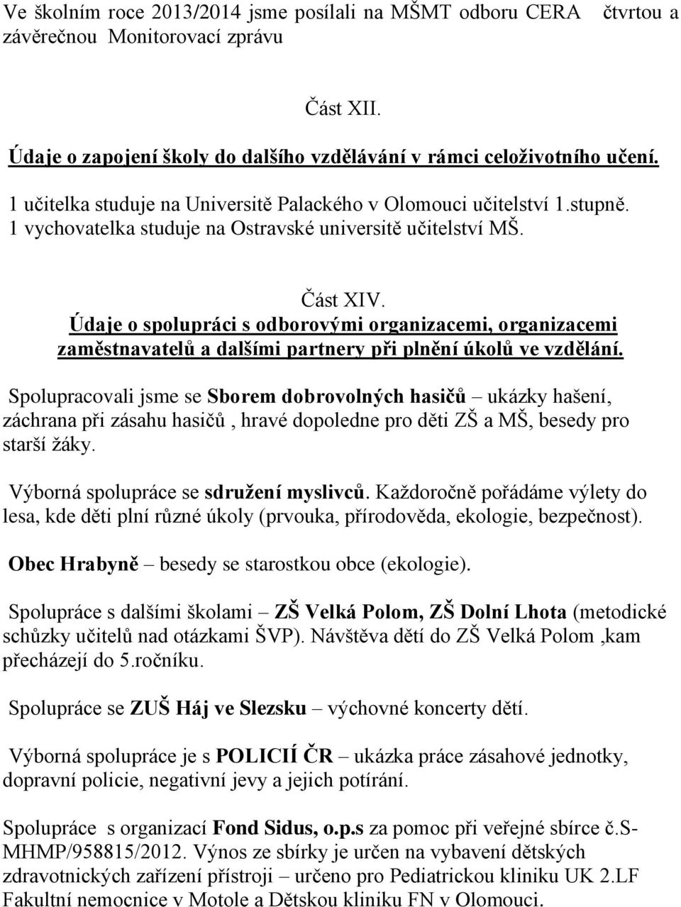 Údaje o spolupráci s odborovými organizacemi, organizacemi zaměstnavatelů a dalšími partnery při plnění úkolů ve vzdělání.