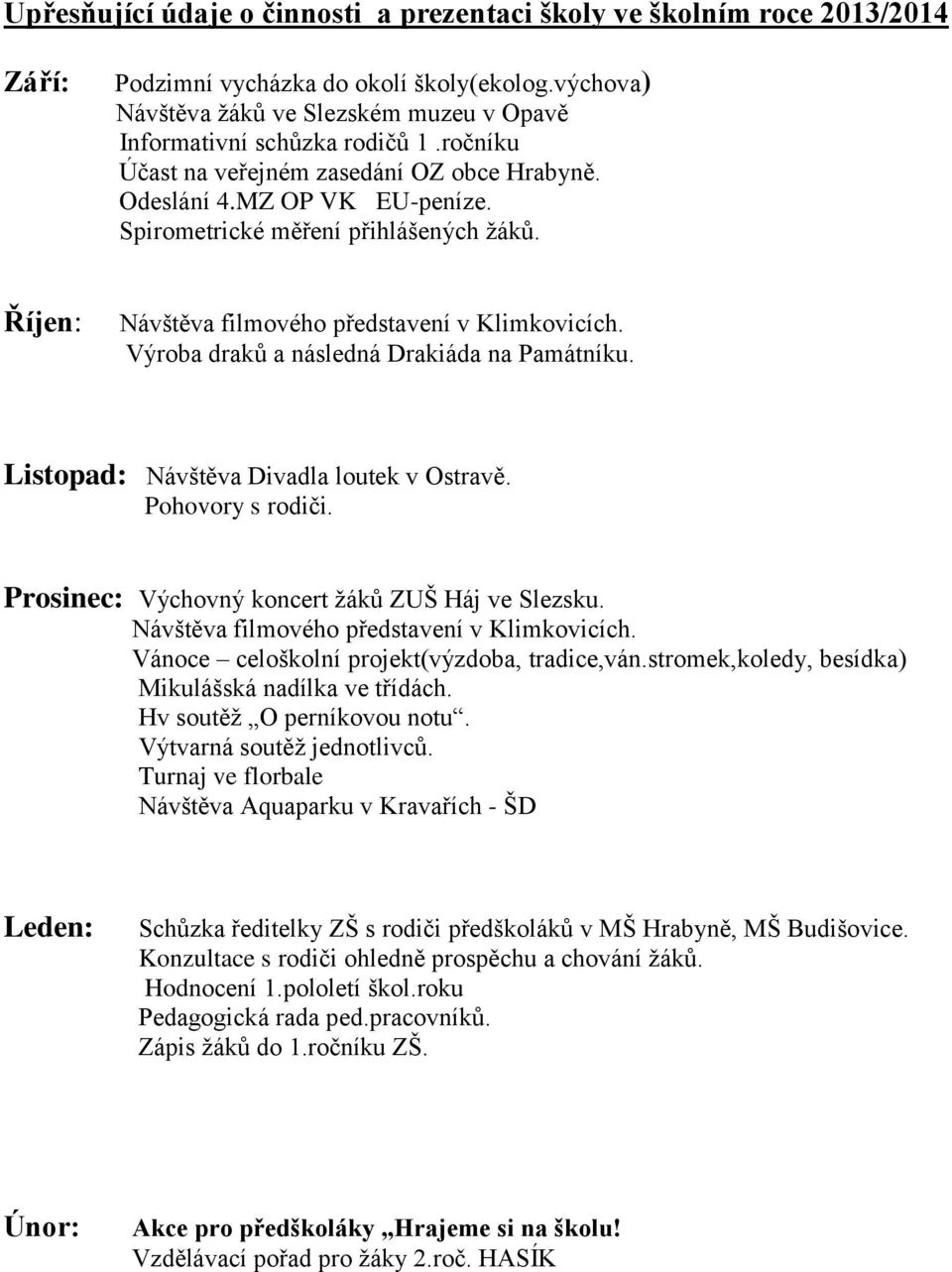 Výroba draků a následná Drakiáda na Památníku. Listopad: Návštěva Divadla loutek v Ostravě. Pohovory s rodiči. Prosinec: Výchovný koncert žáků ZUŠ Háj ve Slezsku.