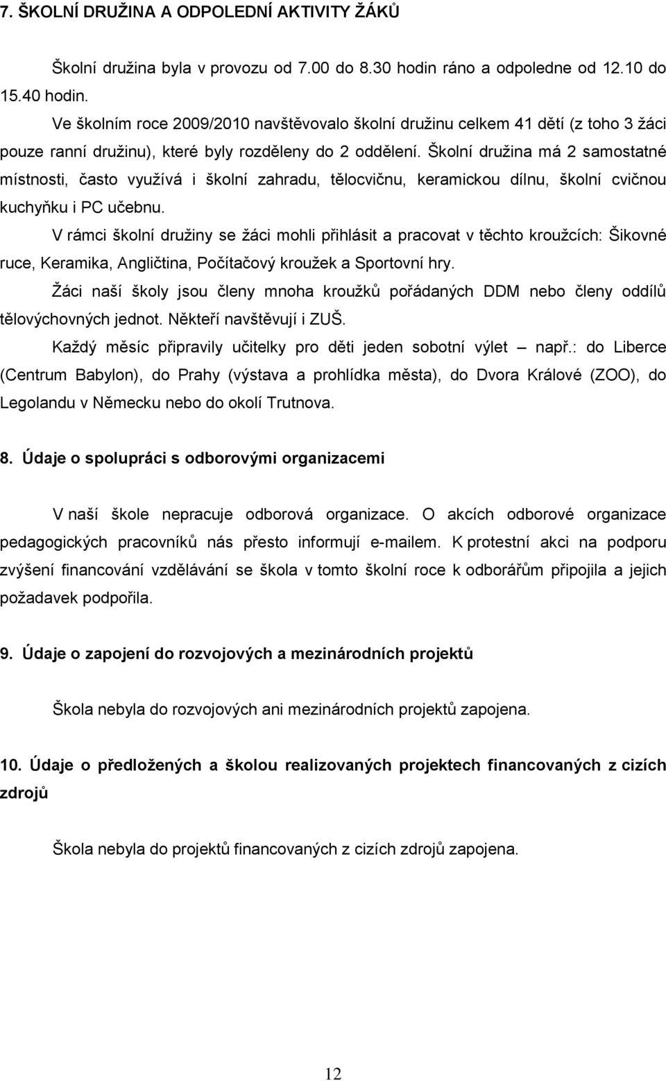 Školní druţina má 2 samostatné místnosti, často vyuţívá i školní zahradu, tělocvičnu, keramickou dílnu, školní cvičnou kuchyňku i PC učebnu.