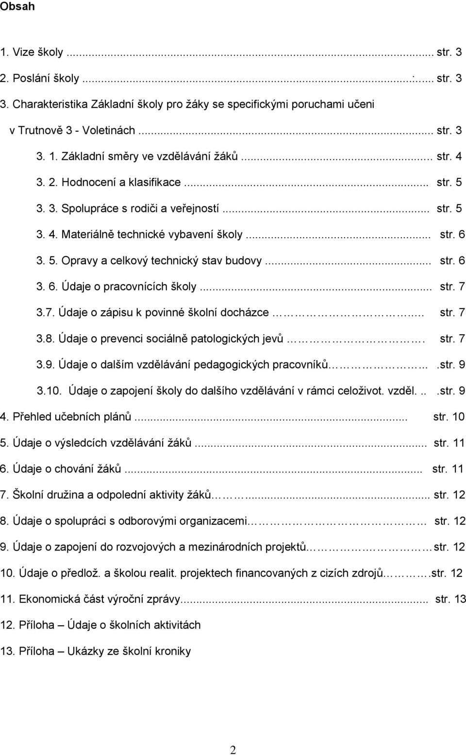 .. str. 6 3. 6. Údaje o pracovnících školy... str. 7 3.7. Údaje o zápisu k povinné školní docházce.. str. 7 3.8. Údaje o prevenci sociálně patologických jevů. str. 7 3.9.