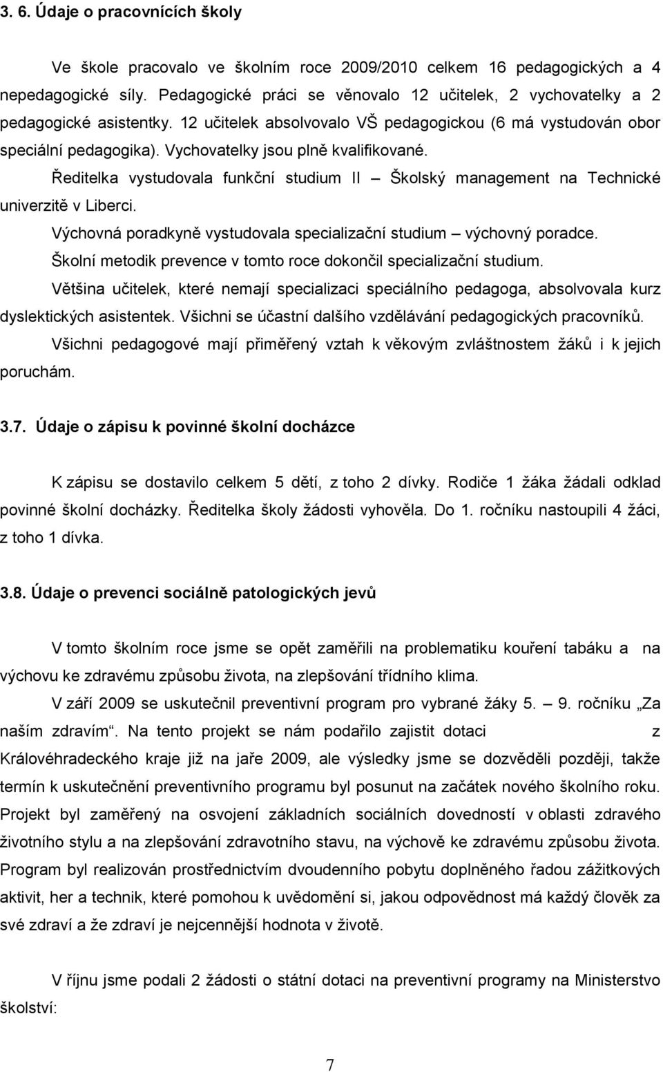 Vychovatelky jsou plně kvalifikované. Ředitelka vystudovala funkční studium II Školský management na Technické univerzitě v Liberci.