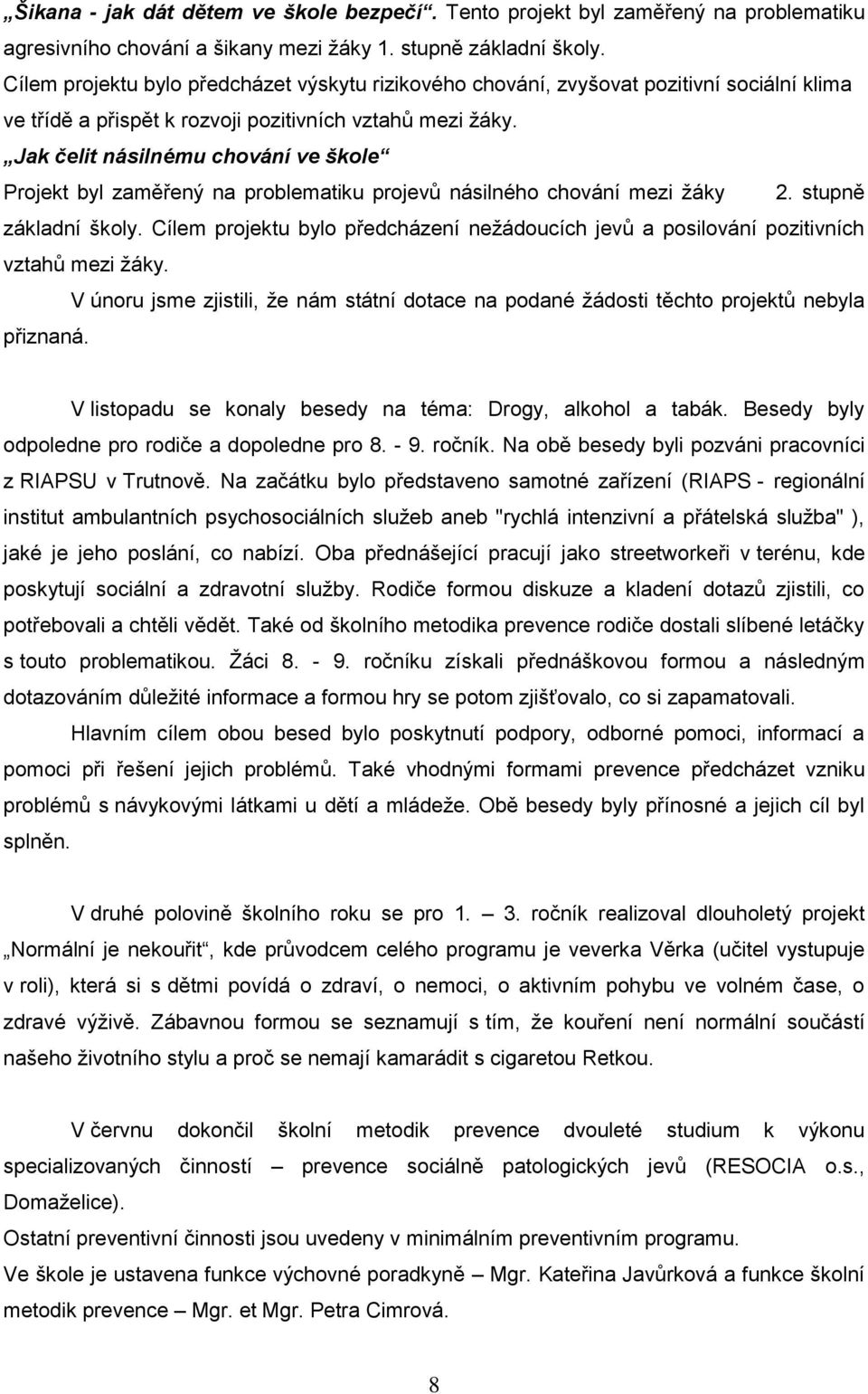 Jak čelit násilnému chování ve škole Projekt byl zaměřený na problematiku projevů násilného chování mezi ţáky 2. stupně základní školy.