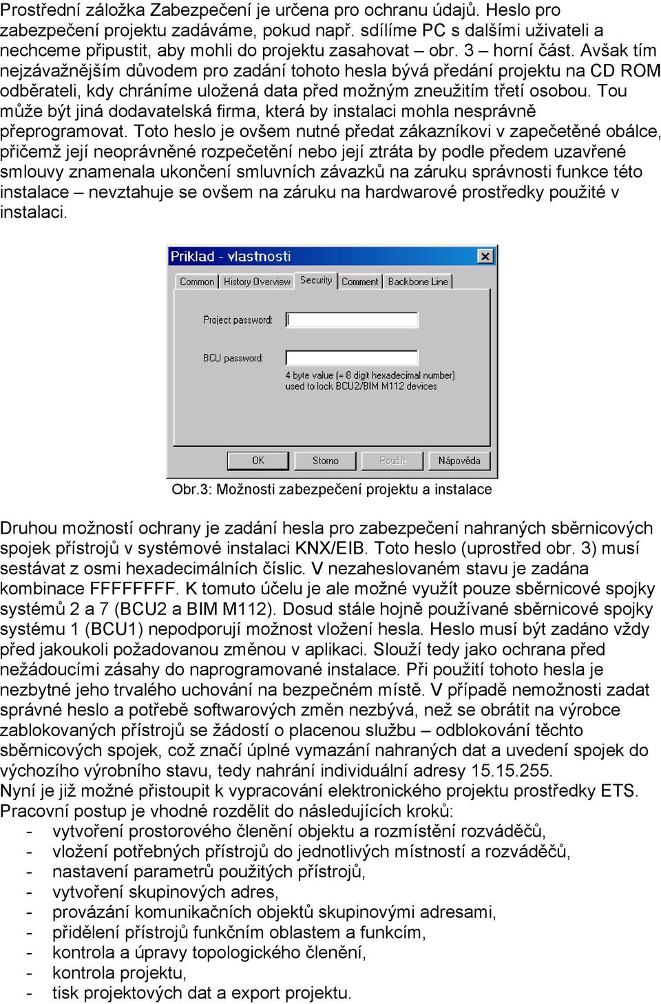 Avšak tím nejzávažnějším důvodem pro zadání tohoto hesla bývá předání projektu na CD ROM odběrateli, kdy chráníme uložená data před možným zneužitím třetí osobou.