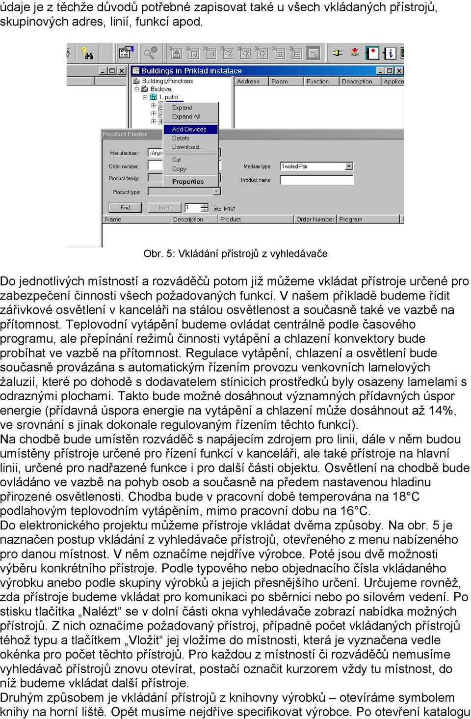 V našem příkladě budeme řídit zářivkové osvětlení v kanceláři na stálou osvětlenost a současně také ve vazbě na přítomnost.