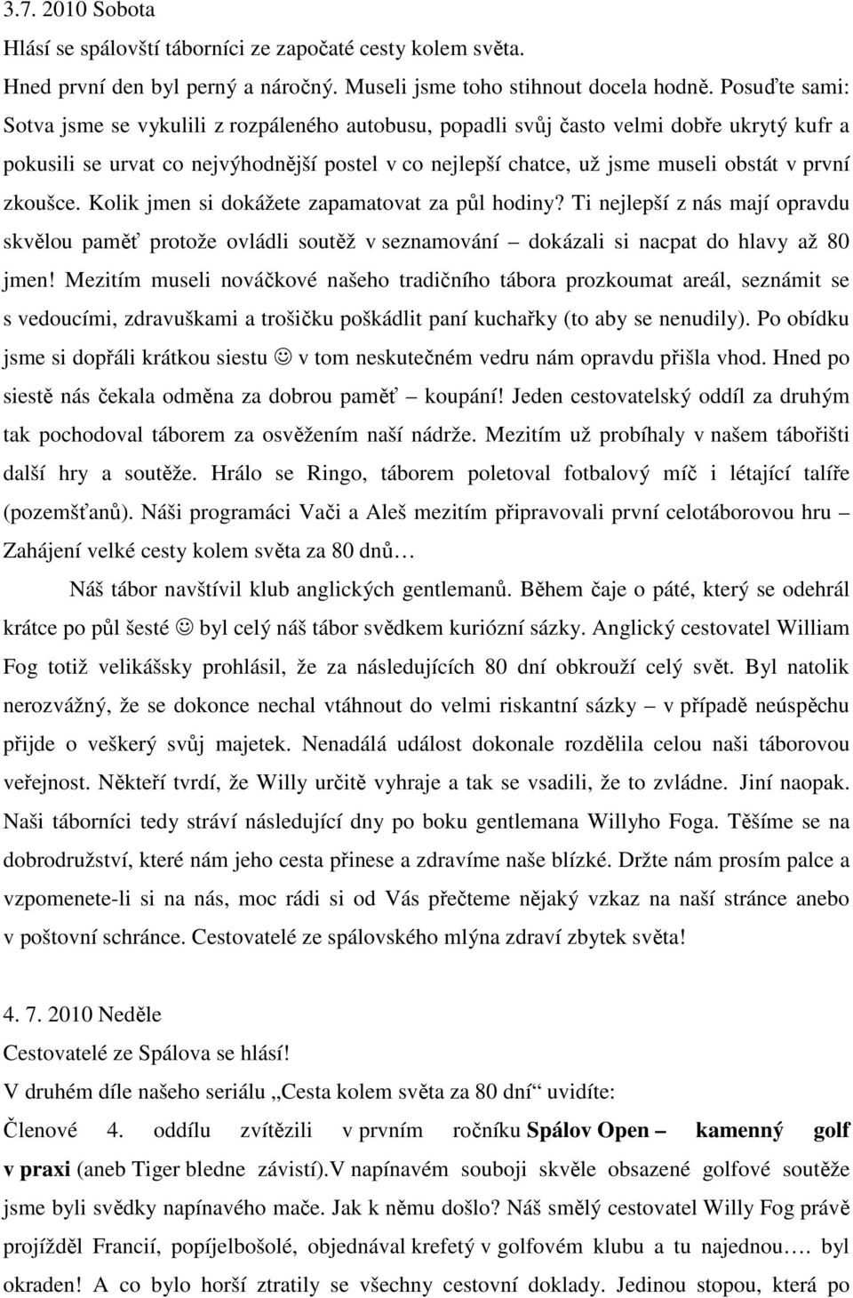 zkoušce. Kolik jmen si dokážete zapamatovat za půl hodiny? Ti nejlepší z nás mají opravdu skvělou paměť protože ovládli soutěž v seznamování dokázali si nacpat do hlavy až 80 jmen!