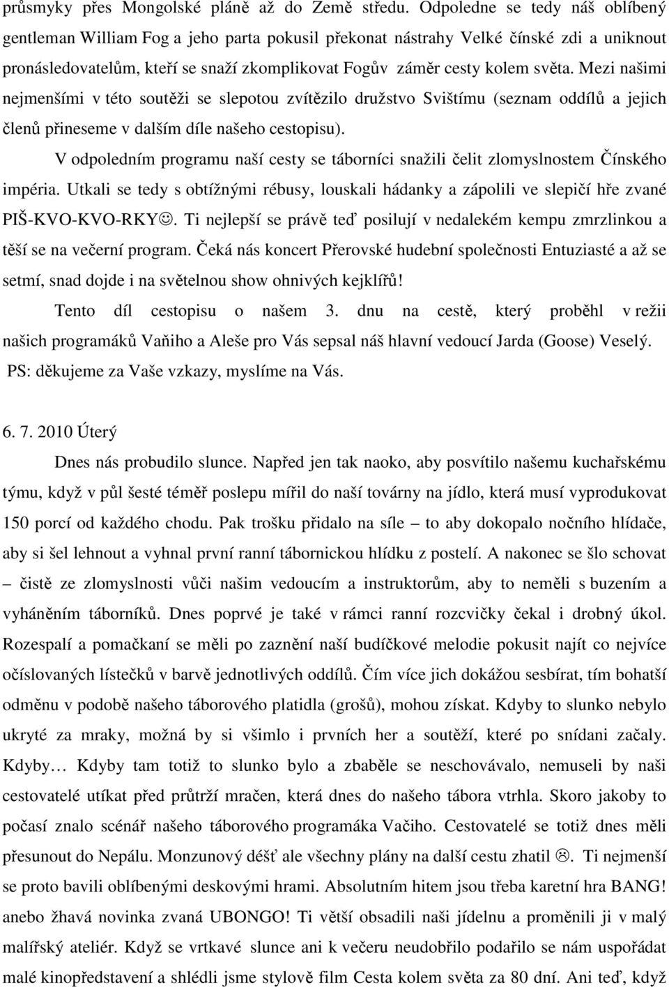 Mezi našimi nejmenšími v této soutěži se slepotou zvítězilo družstvo Svištímu (seznam oddílů a jejich členů přineseme v dalším díle našeho cestopisu).